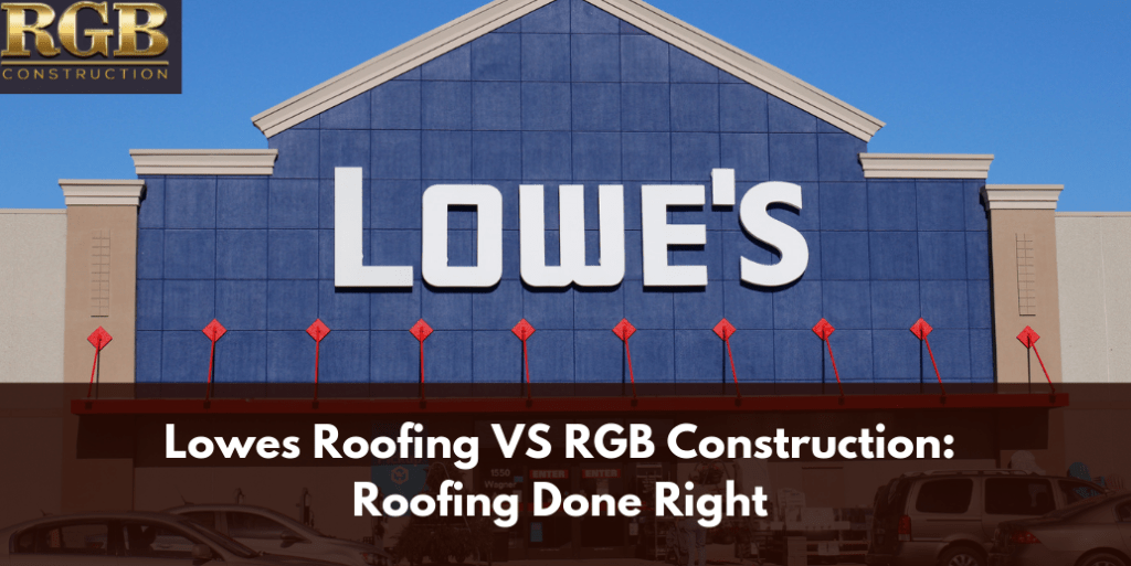 Lowes Roofing VS RGB Construction: Roofing Done Right