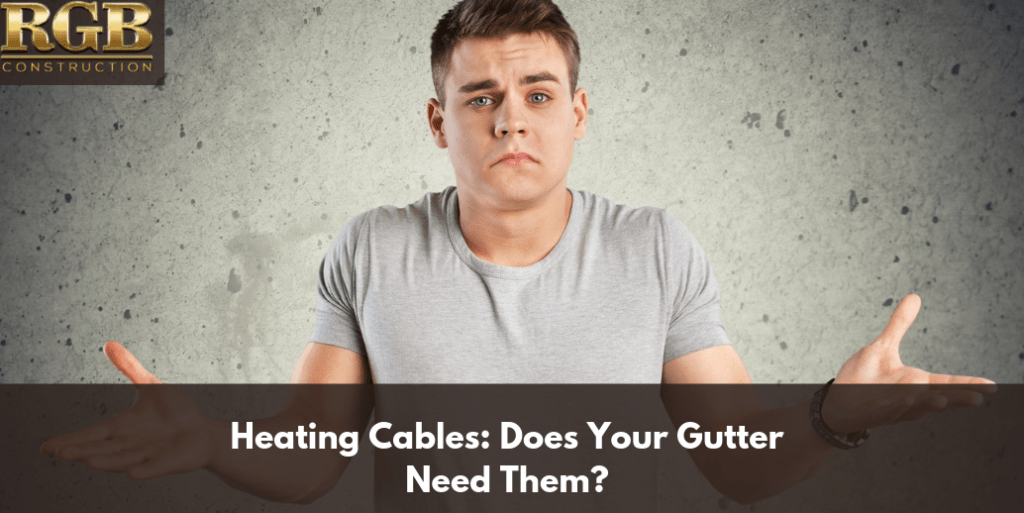 Heating Cables: Does Your Gutter Need Them?