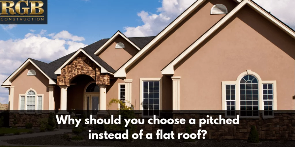 Why should you choose a pitched instead of a flat roof?