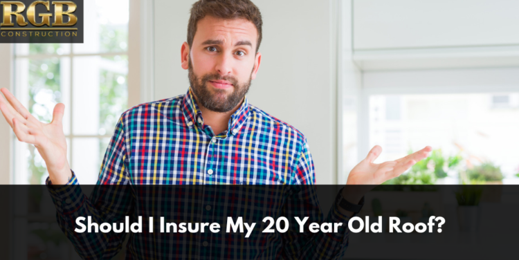 Should I Insure My 20 Year Old Roof?
