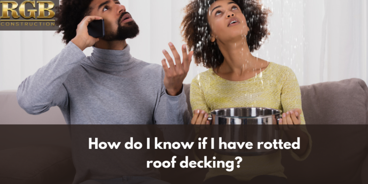 How do I know if I have rotted roof decking_ How do I know if I have rotted roof decking_