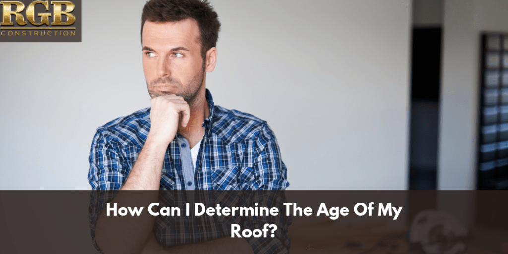 How Can I Determine The Age Of My Roof?