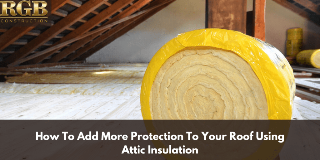 How To Add More Protection To Your Roof Using Attic Insulation