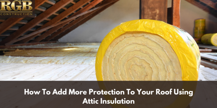 How To Add More Protection To Your Roof Using Attic Insulation How To Add More Protection To Your Roof Using Attic Insulation