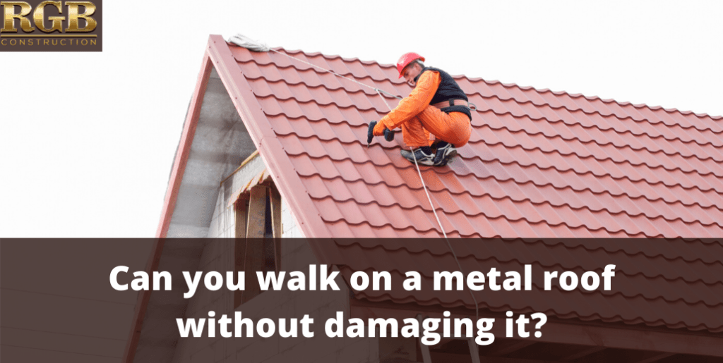 Can you walk on a metal roof without damaging it?