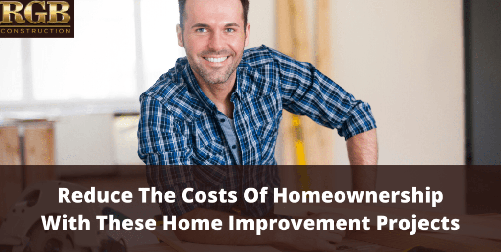 Reduce The Costs Of Homeownership With These Home Improvement Projects