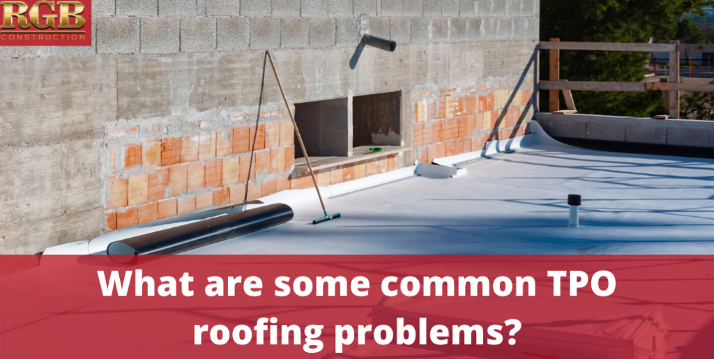 What are some common TPO roofing problems?