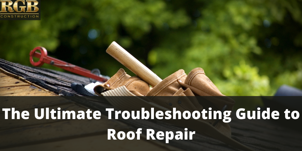 The Ultimate Troubleshooting Guide To Roof Repair | RGB Construction