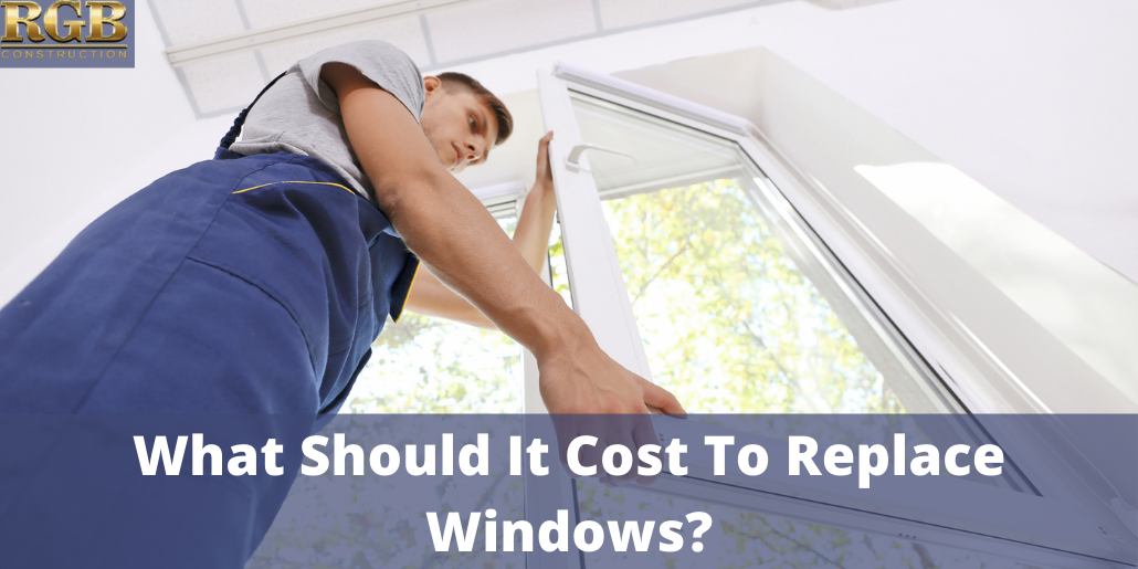 What Should It Cost To Replace Windows? RGB Construction