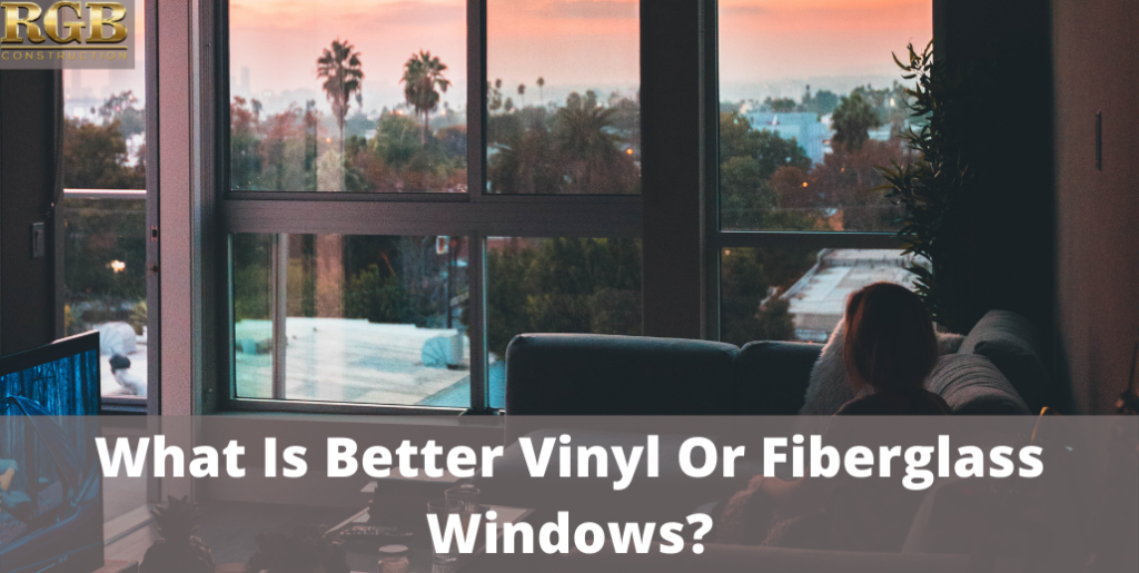 What Is Better Vinyl Or Fiberglass Windows?
