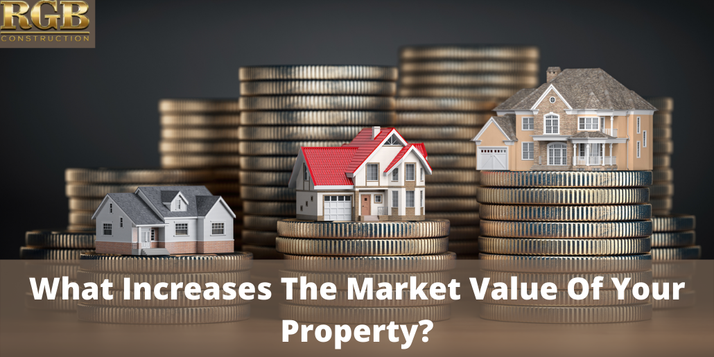 What Increases The Market Value Of Your Property? | RGB Construction