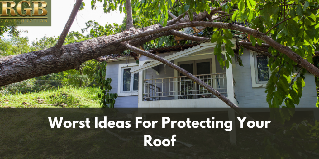 Worst Ideas For Protecting Your Roof
