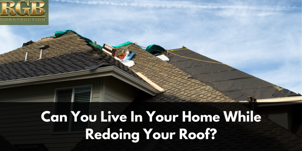 Can You Live In Your Home While Redoing Your Roof?