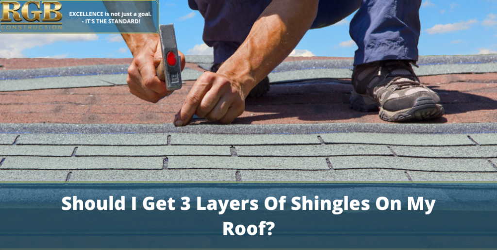 Should I Get 3 Layers Of Shingles On My Roof?