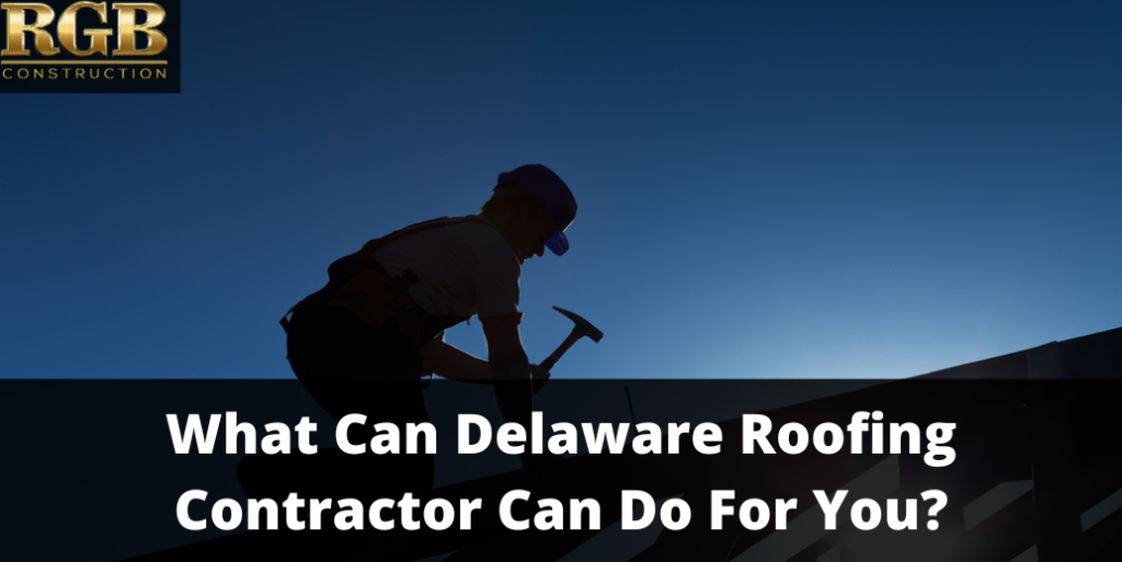 What Can Delaware Roofing Contractor Can Do For You?