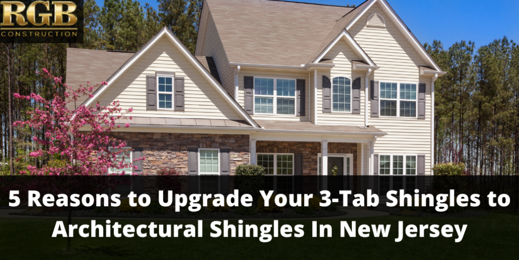 5 Reasons to Upgrade Your 3-Tab Shingles to Architectural Shingles In New Jersey