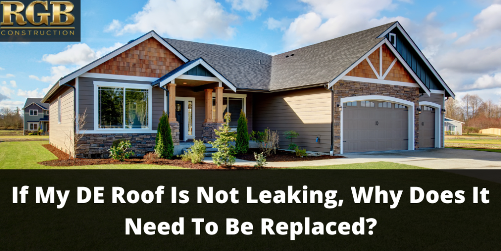 If My DE Roof Is Not Leaking, Why Does It Need To Be Replaced?