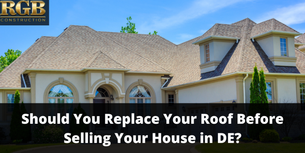 Should You Replace Your Roof Before Selling Your House in DE?