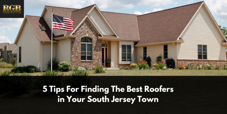5 Tips For Finding The Best Roofers in Your South Jersey Town 5 Tips For Finding The Best Roofers in Your South Jersey Town