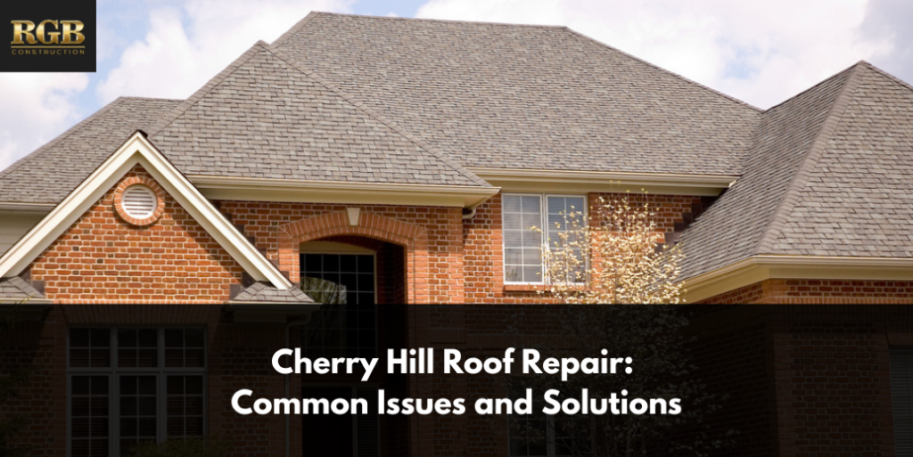Cherry Hill Roof Repair: Common Issues and Solutions