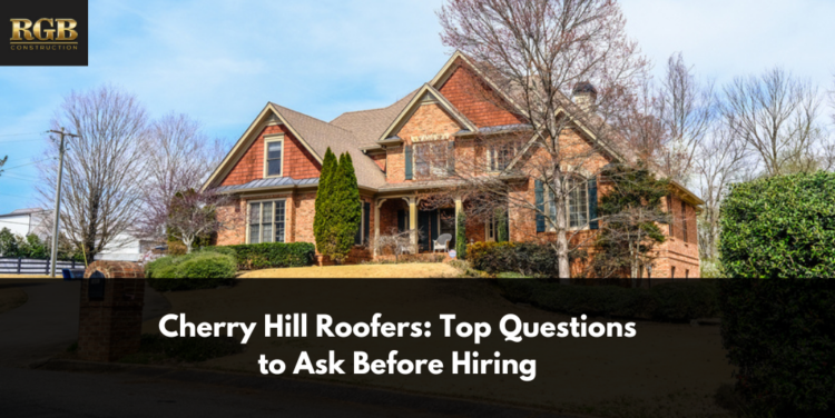 Cherry Hill Roofers: Top Questions to Ask Before Hiring