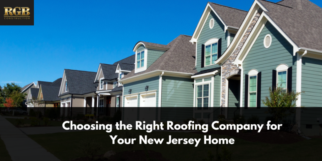 Choosing the Right Roofing Company for Your New Jersey Home