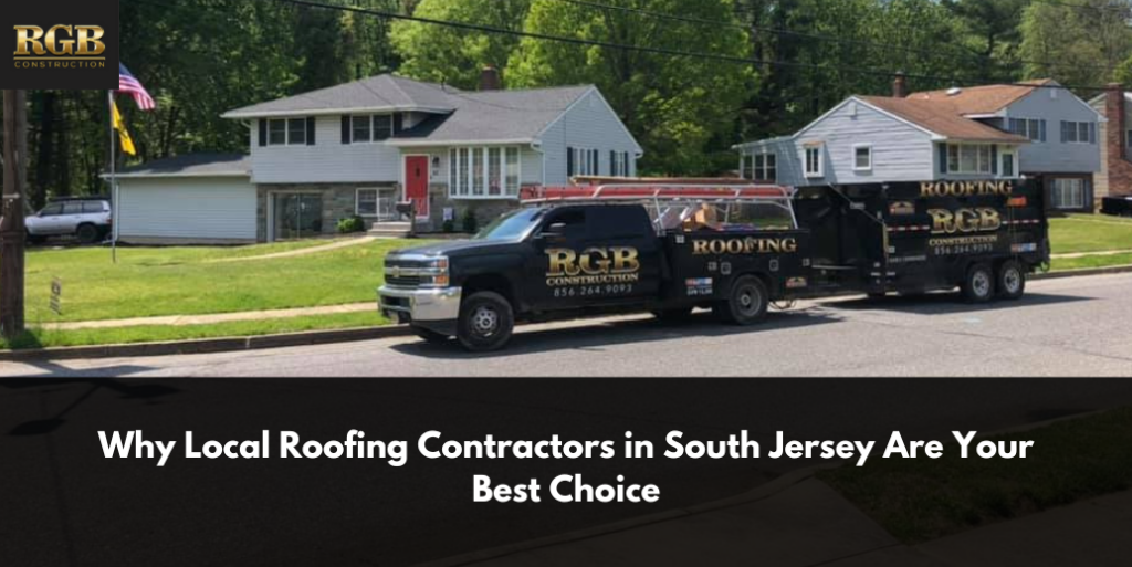 Why Local Roofing Contractors in South Jersey Are Your Best Choice