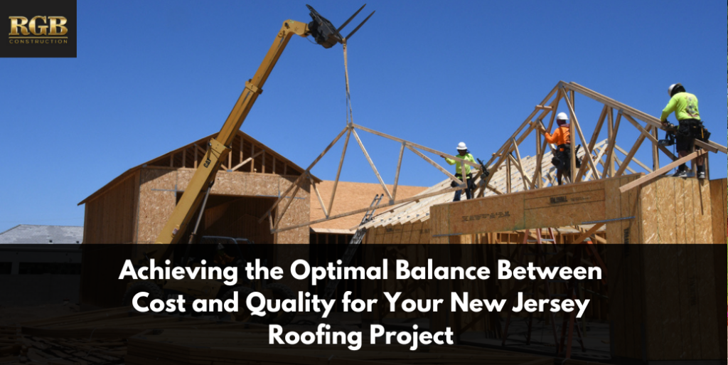 Achieving the Optimal Balance Between Cost and Quality for Your New Jersey Roofing Project