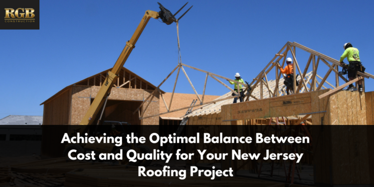 Achieving the Optimal Balance Between Cost and Quality for Your New Jersey Roofing Project