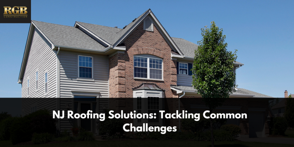 NJ Roofing Solutions: Tackling Common Challenges
