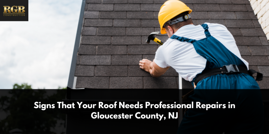 Signs That Your Roof Needs Professional Repairs in Gloucester County, NJ