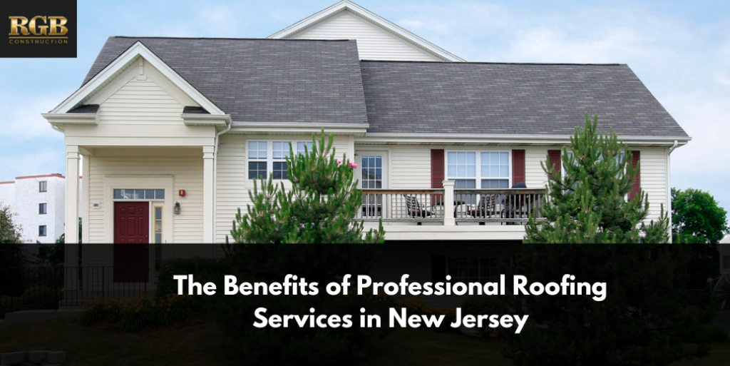 The Benefits of Professional Roofing Services in New Jersey