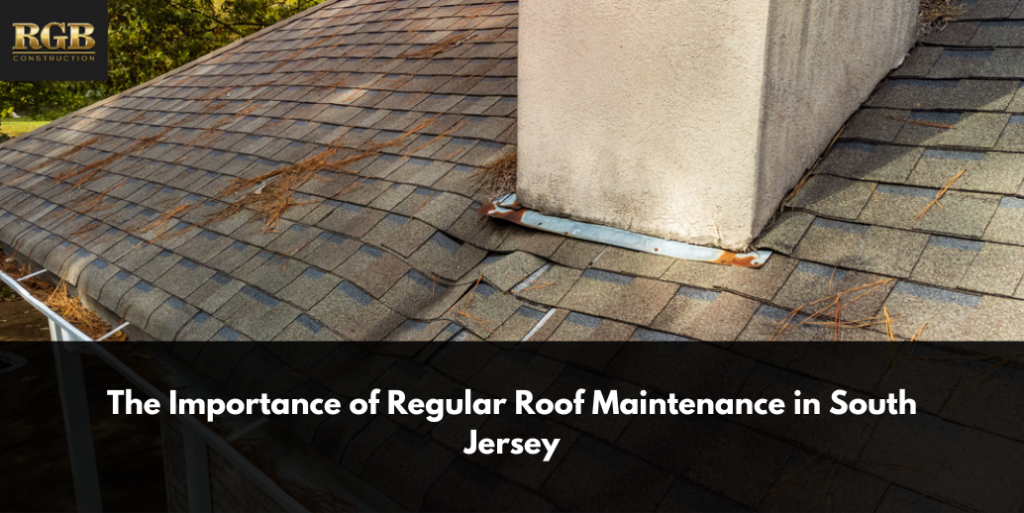 The Importance of Regular Roof Maintenance in South Jersey