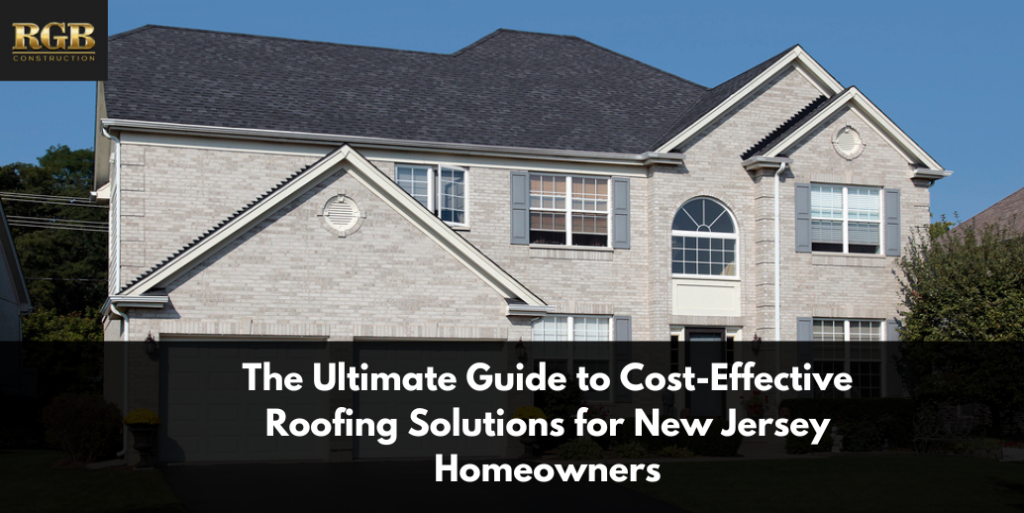 The Ultimate Guide to Cost-Effective Roofing Solutions for New Jersey Homeowners