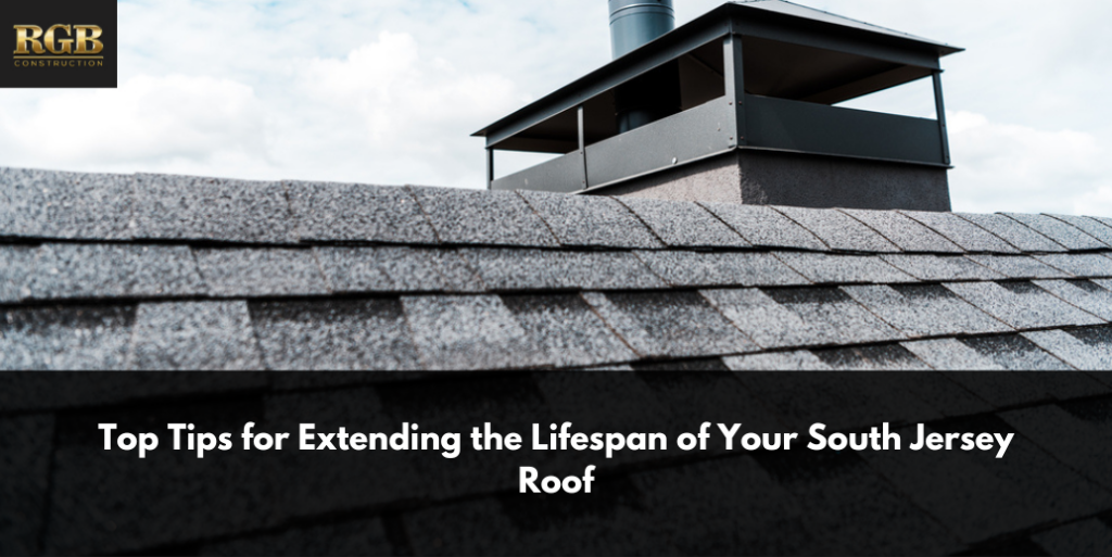 Top Tips For Extending the Lifespan of Your South Jersey Roof