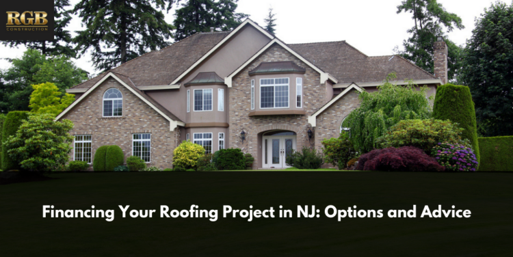 Financing Your Roofing Project in NJ Options and Advice