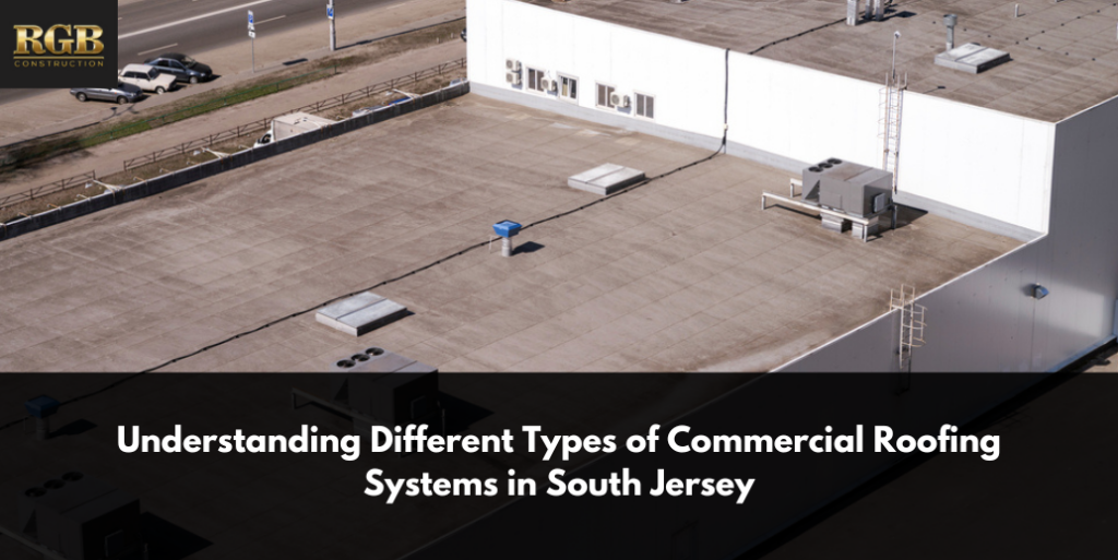 Understanding Different Types of Commercial Roofing Systems in South Jersey