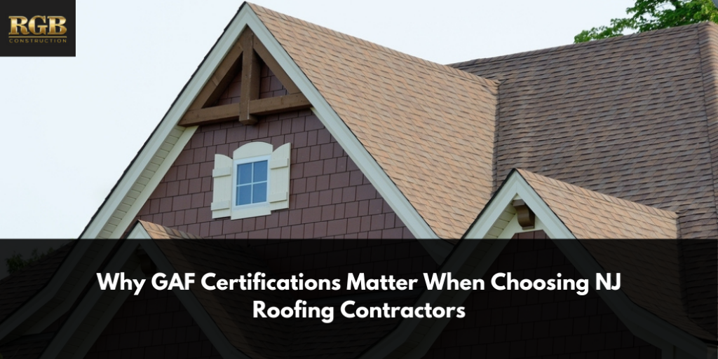 Why GAF Certifications Matter When Choosing NJ Roofing Contractors