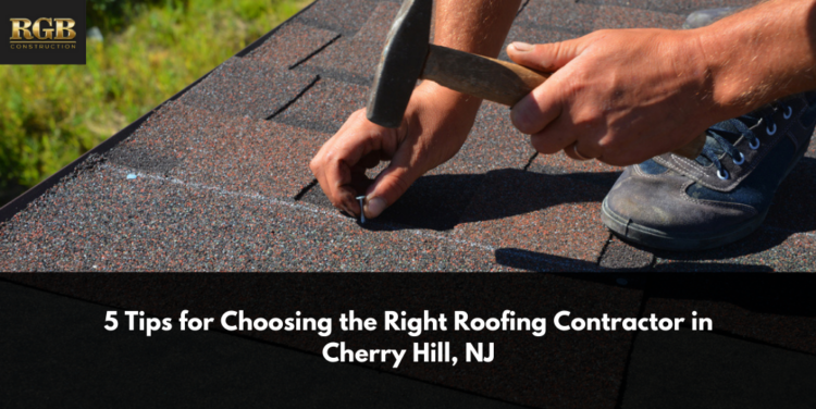 5 Tips for Choosing the Right Roofing Contractor in Cherry Hill, NJ