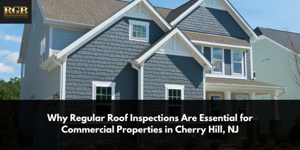 Why Regular Roof Inspections Are Essential for Commercial Properties in Cherry Hill, NJ
