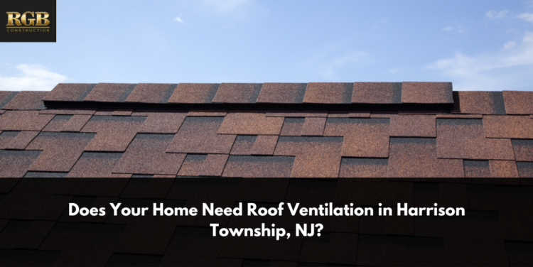 Does Your Home Need Roof Ventilation in Harrison Township, NJ