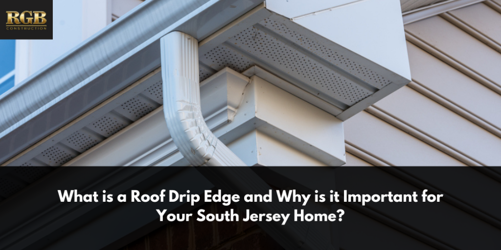 What is a Roof Drip Edge and Why is it Important for Your South Jersey Home?