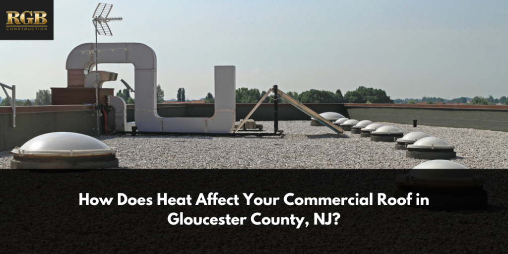 How Does Heat Affect Your Commercial Roof in Gloucester County, NJ?