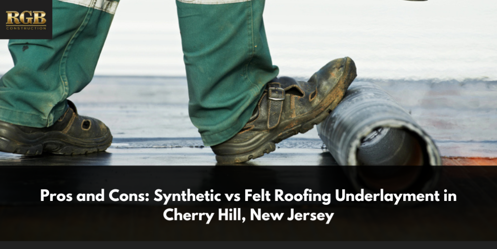 Pros and Cons: Synthetic vs Felt Roofing Underlayment in Cherry Hill, New Jersey