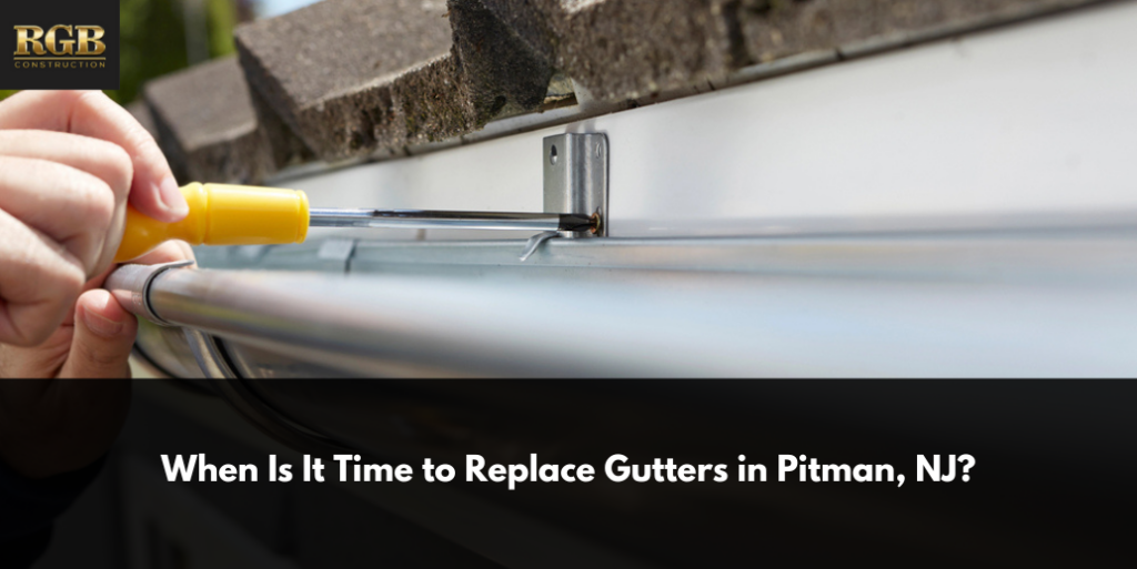 When Is It Time to Replace Gutters in Pitman, NJ?