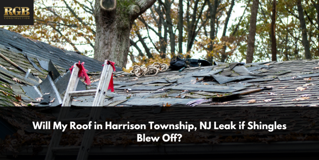 Will My Roof in Harrison Township, NJ Leak if Shingles Blew Off?