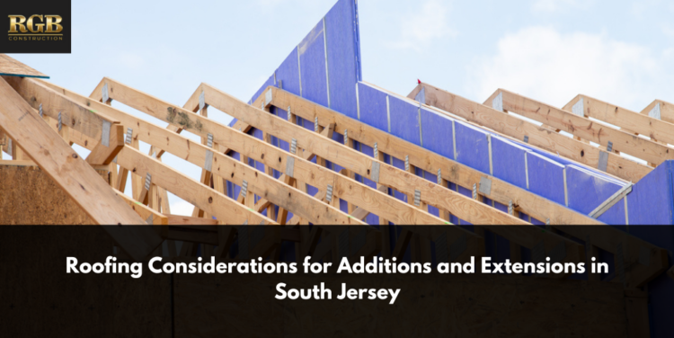 Roofing Considerations for Additions and Extensions in South Jersey