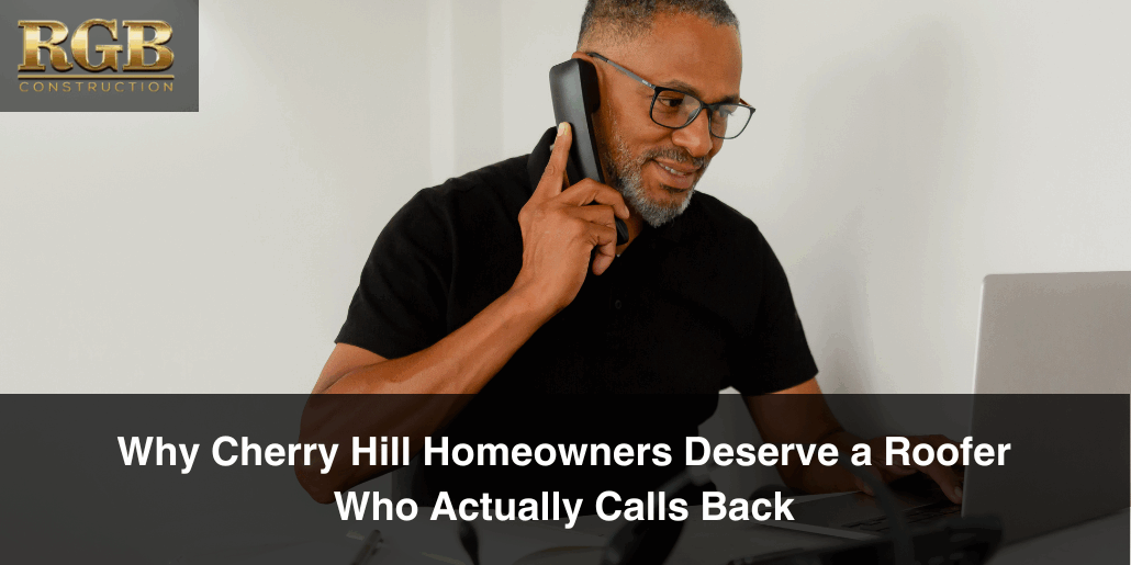 Cherry Hill Homeowners Roofer Calls Back RGB Construction is a roofer who calls back our customers.